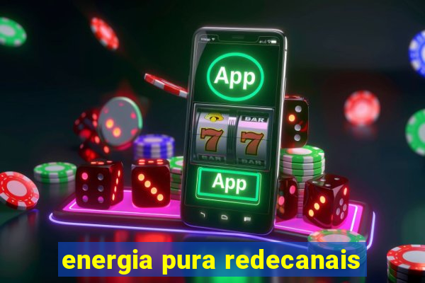 energia pura redecanais